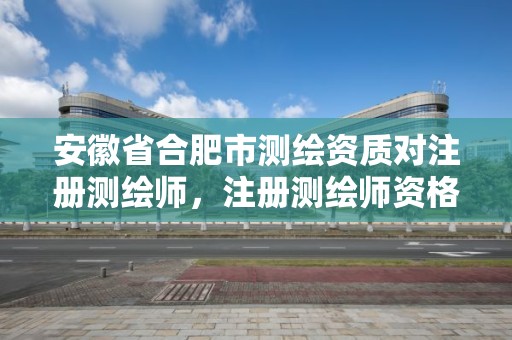 安徽省合肥市测绘资质对注册测绘师，注册测绘师资格证