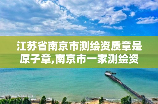 江苏省南京市测绘资质章是原子章,南京市一家测绘资质单位要使用