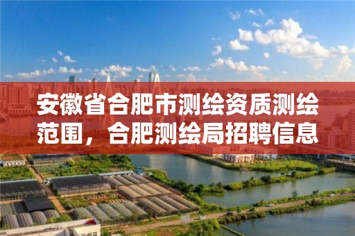 安徽省合肥市测绘资质测绘范围，合肥测绘局招聘信息