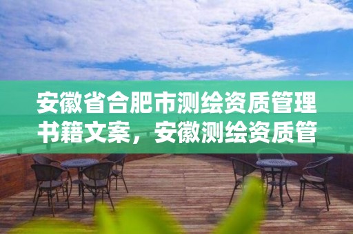 安徽省合肥市测绘资质管理书籍文案，安徽测绘资质管理系统