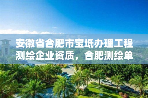 安徽省合肥市宝坻办理工程测绘企业资质，合肥测绘单位