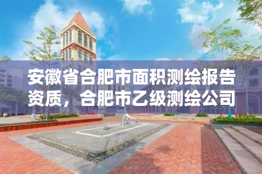 安徽省合肥市面积测绘报告资质，合肥市乙级测绘公司