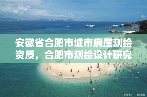 安徽省合肥市城市房屋测绘资质，合肥市测绘设计研究院