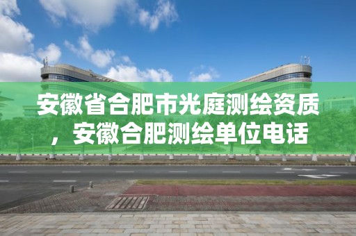 安徽省合肥市光庭测绘资质，安徽合肥测绘单位电话