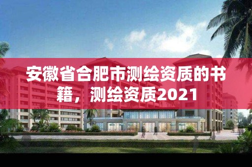 安徽省合肥市测绘资质的书籍，测绘资质2021