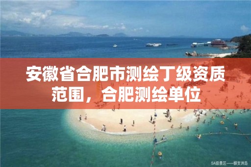 安徽省合肥市测绘丁级资质范围，合肥测绘单位