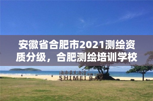 安徽省合肥市2021测绘资质分级，合肥测绘培训学校