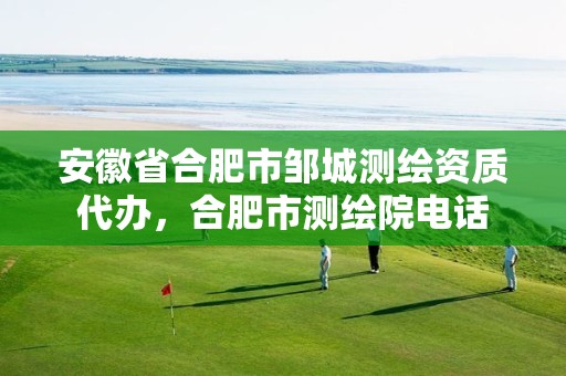 安徽省合肥市邹城测绘资质代办，合肥市测绘院电话