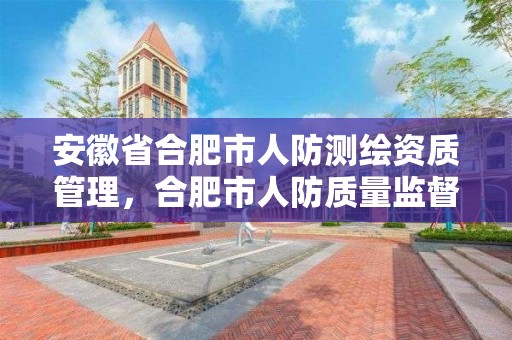 安徽省合肥市人防测绘资质管理，合肥市人防质量监督站