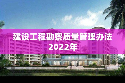 建设工程勘察质量管理办法2022年