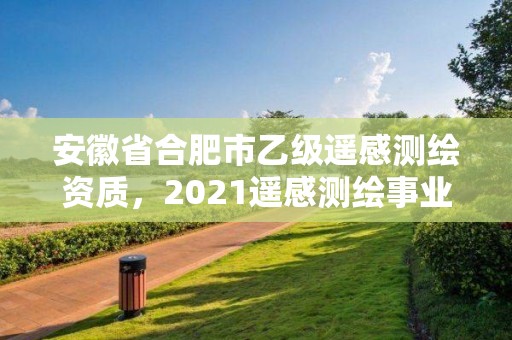 安徽省合肥市乙级遥感测绘资质，2021遥感测绘事业单位招聘