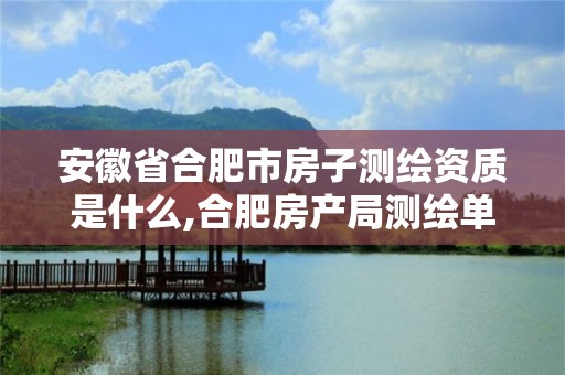 安徽省合肥市房子测绘资质是什么,合肥房产局测绘单位。