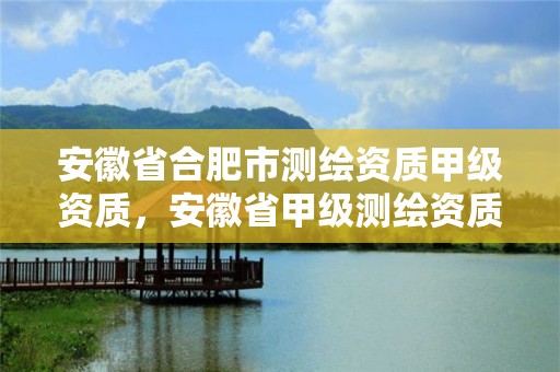 安徽省合肥市测绘资质甲级资质，安徽省甲级测绘资质单位