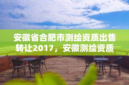 安徽省合肥市测绘资质出售转让2017，安徽测绘资质办理