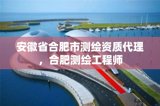 安徽省合肥市测绘资质代理，合肥测绘工程师