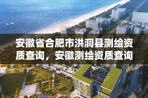 安徽省合肥市洪洞县测绘资质查询，安徽测绘资质查询系统