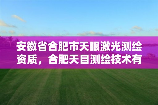 安徽省合肥市天眼激光测绘资质，合肥天目测绘技术有限公司