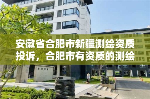 安徽省合肥市新疆测绘资质投诉，合肥市有资质的测绘公司