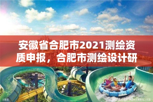 安徽省合肥市2021测绘资质申报，合肥市测绘设计研究院官网