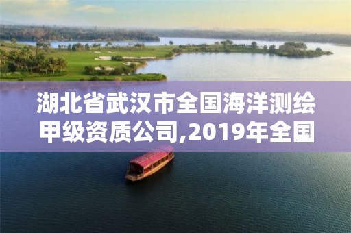 湖北省武汉市全国海洋测绘甲级资质公司,2019年全国海洋测绘甲级资质单位。