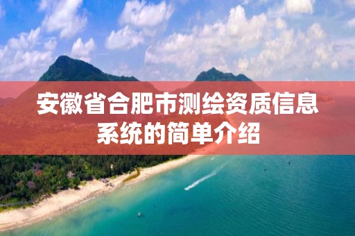 安徽省合肥市测绘资质信息系统的简单介绍