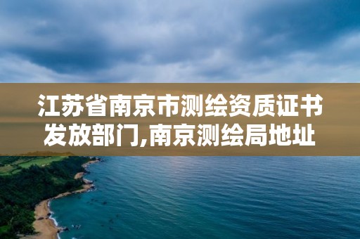 江苏省南京市测绘资质证书发放部门,南京测绘局地址。