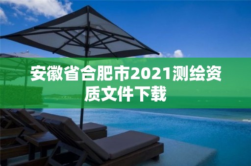 安徽省合肥市2021测绘资质文件下载