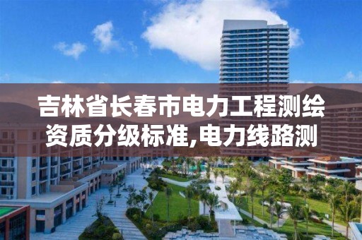 吉林省长春市电力工程测绘资质分级标准,电力线路测绘。