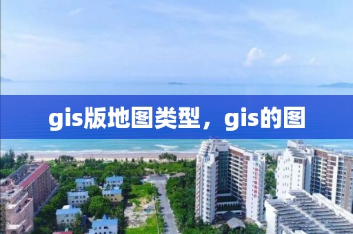 gis版地图类型，gis的图