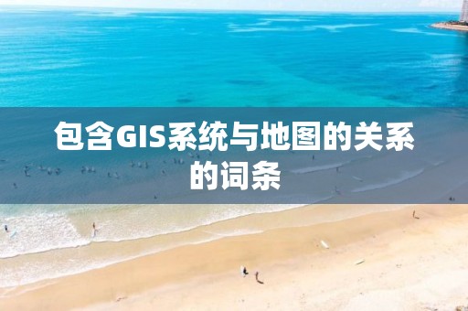 包含GIS系统与地图的关系的词条