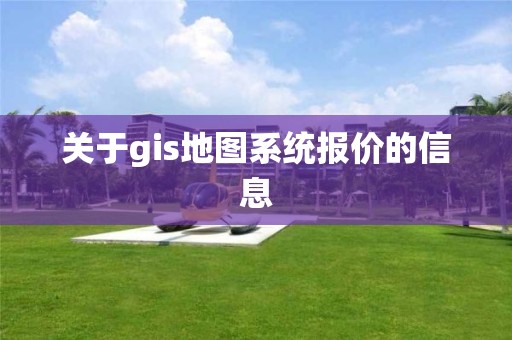 关于gis地图系统报价的信息