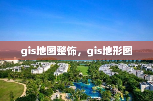 gis地图整饰，gis地形图