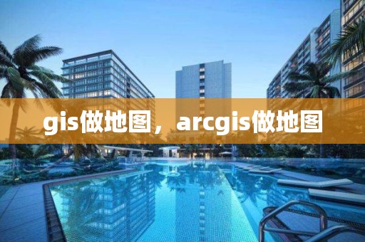 gis做地图，arcgis做地图