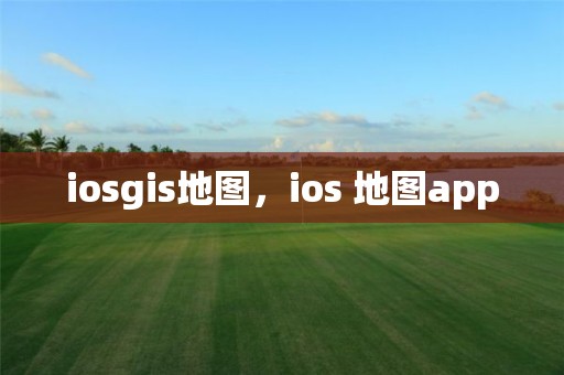 iosgis地图，ios 地图app