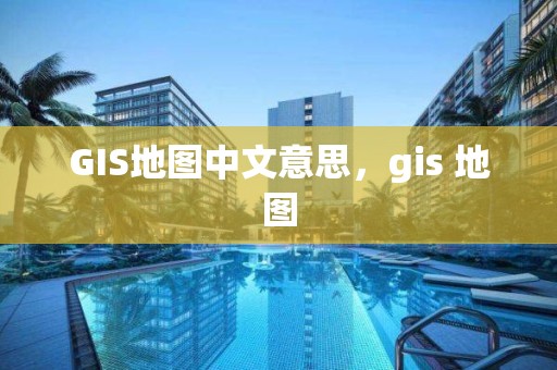 GIS地图中文意思，gis 地图