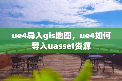 ue4导入gis地图，ue4如何导入uasset资源