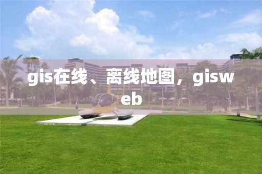 gis在线、离线地图，gisweb