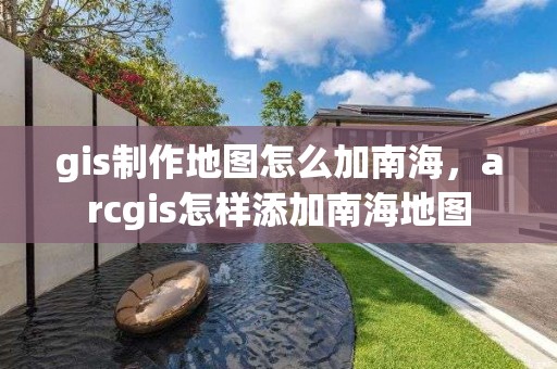 gis制作地图怎么加南海，arcgis怎样添加南海地图