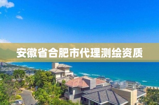 安徽省合肥市代理测绘资质