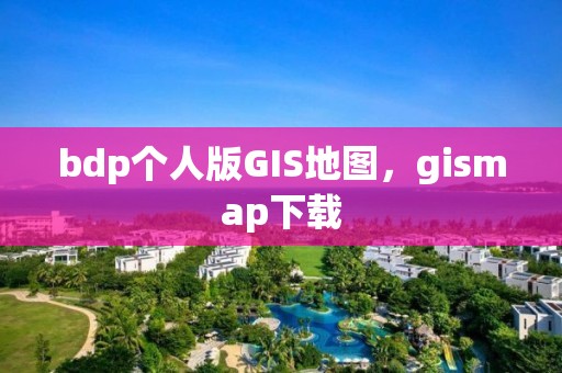 bdp个人版GIS地图，gismap下载