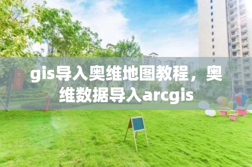 gis导入奥维地图教程,奥维数据导入arcgis gis导入奥维地图教程,奥维数据导入arcgis