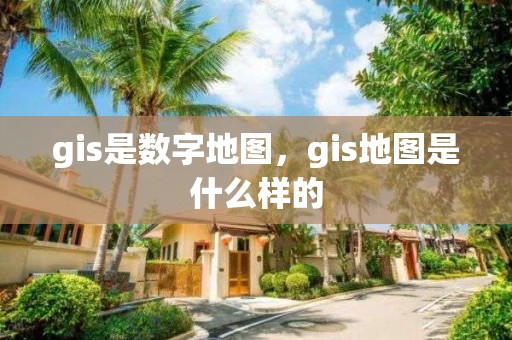 gis是数字地图，gis地图是什么样的