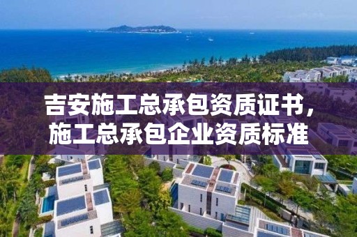 吉安施工总承包资质证书，施工总承包企业资质标准