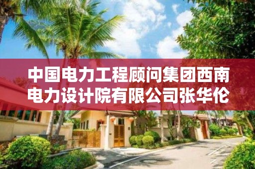 中国电力工程顾问集团西南电力设计院有限公司张华伦电话，西南电力设计院 中标 公示