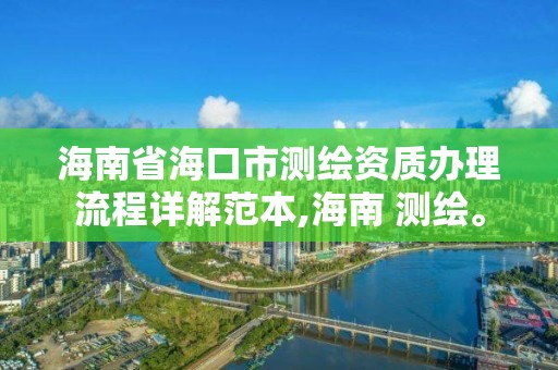 海南省海口市测绘资质办理流程详解范本,海南 测绘。