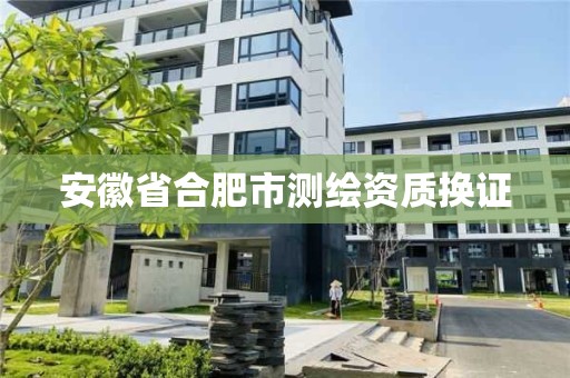 安徽省合肥市测绘资质换证