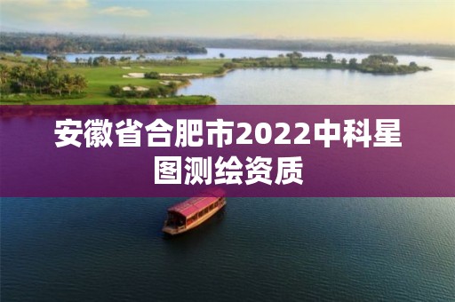 安徽省合肥市2022中科星图测绘资质