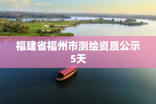 福建省福州市测绘资质公示5天