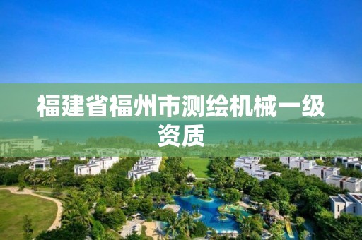 福建省福州市测绘机械一级资质