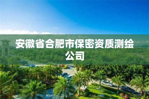 安徽省合肥市保密资质测绘公司